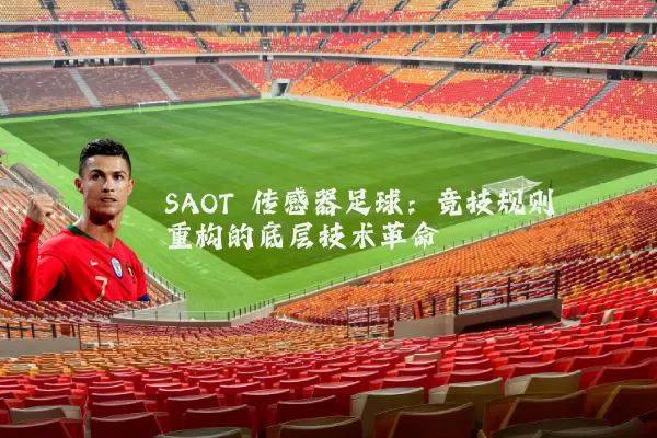SAOT 传感器足球：竞技规则重构的底层技术革命
