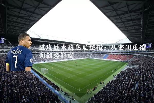 进攻战术的底层逻辑：从空间压缩到动态解构