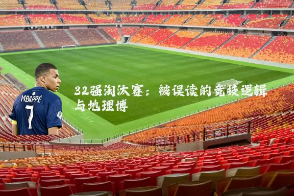 32强淘汰赛：被误读的竞技逻辑与地理博弈