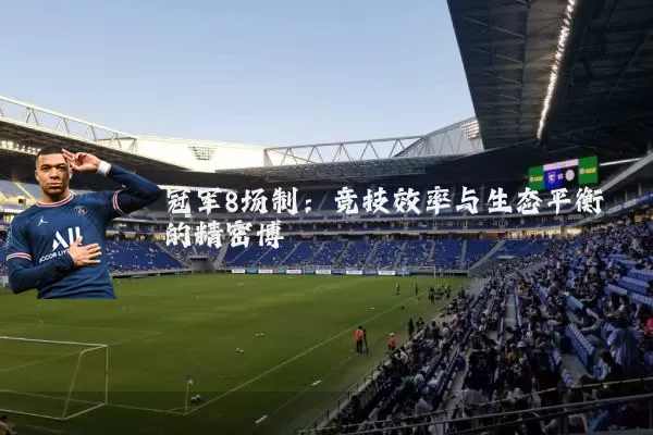 冠军8场制：竞技效率与生态平衡的精密博弈