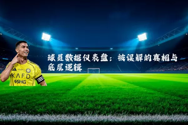 球员数据仪表盘：被误解的真相与底层逻辑