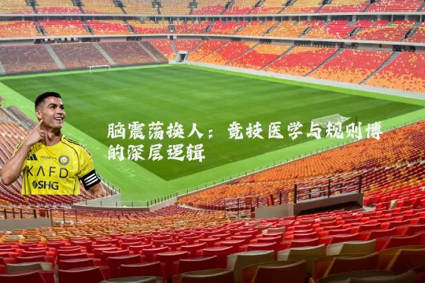 脑震荡换人：竞技医学与规则博弈的深层逻辑