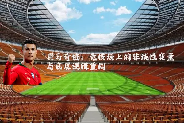 黑马奇迹：竞技场上的非线性变量与底层逻辑重构