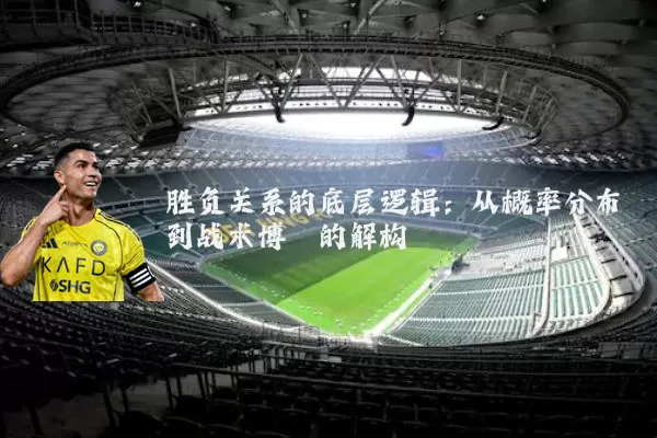 胜负关系的底层逻辑：从概率分布到战术博弈的解构